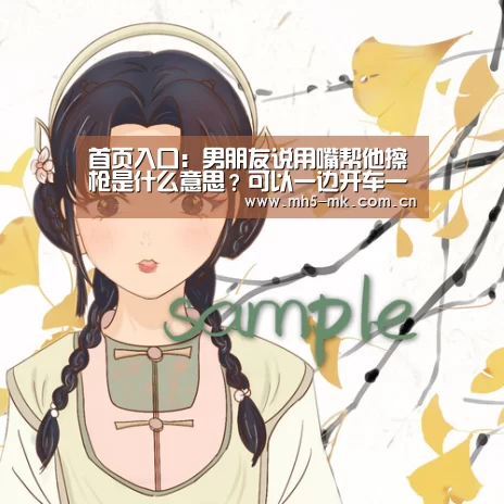 首页入口:男朋友说用嘴帮他擦枪是什么意思?可以一边开车一边含(图2) 首页入口