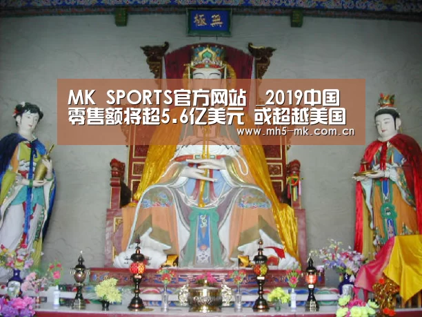  MK SPORTS官方网站 _2019中国零售额将超5.6
